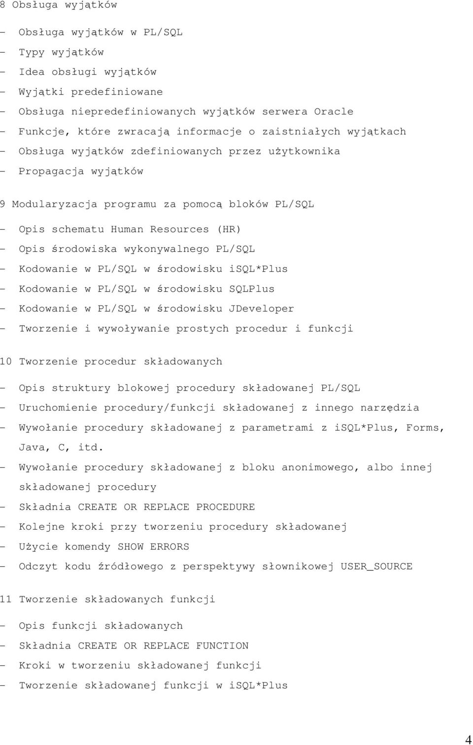 Opis środowiska wykonywalnego PL/SQL - Kodowanie w PL/SQL w środowisku isql*plus - Kodowanie w PL/SQL w środowisku SQLPlus - Kodowanie w PL/SQL w środowisku JDeveloper - Tworzenie i wywoływanie