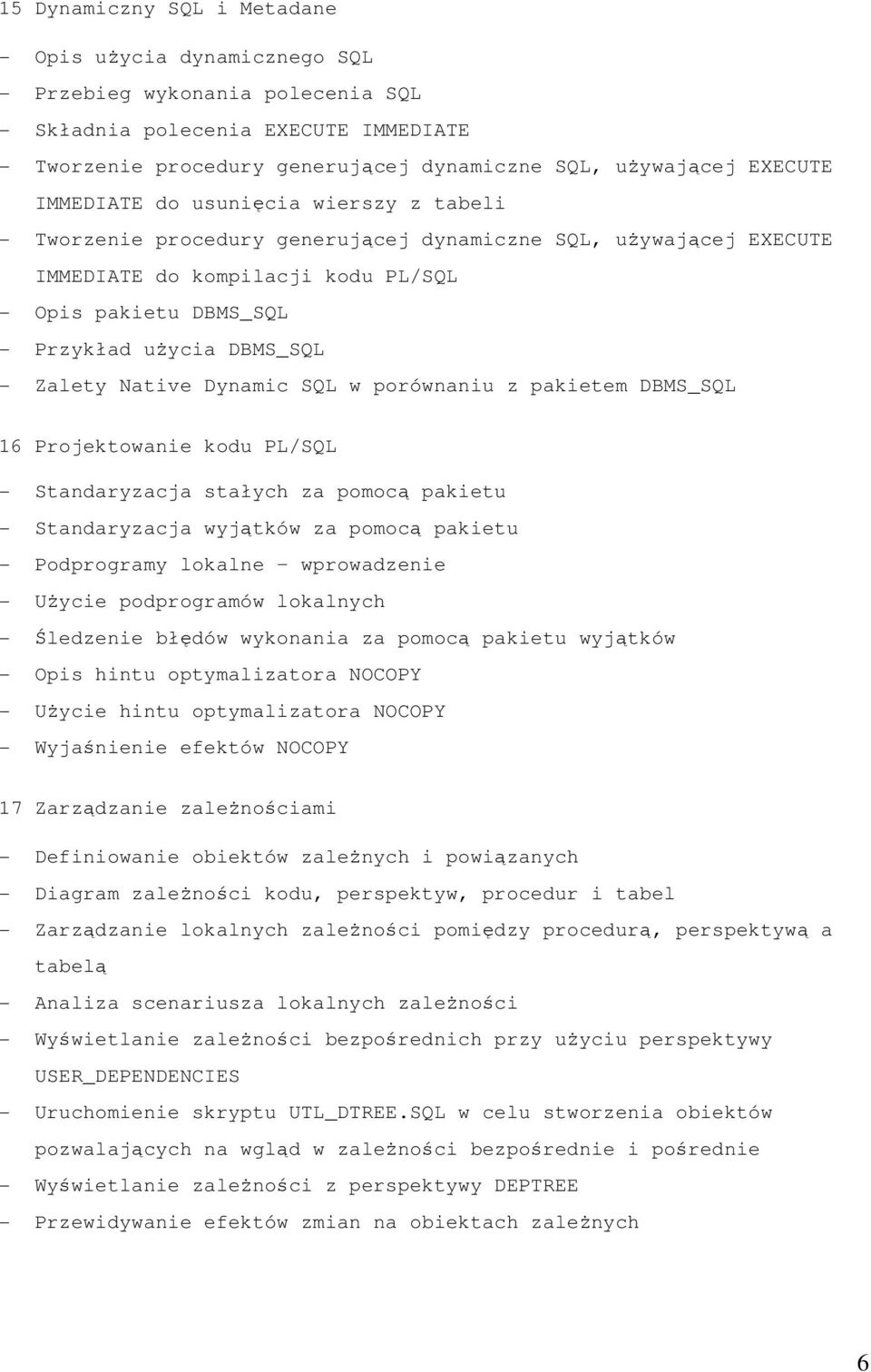 DBMS_SQL - Zalety Native Dynamic SQL w porównaniu z pakietem DBMS_SQL 16 Projektowanie kodu PL/SQL - Standaryzacja stałych za pomocą pakietu - Standaryzacja wyjątków za pomocą pakietu - Podprogramy