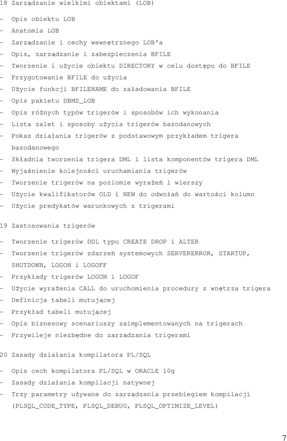 sposoby użycia trigerów bazodanowych - Pokaz działania trigerów z podstawowym przykładem trigera bazodanowego - Składnia tworzenia trigera DML i lista komponentów trigera DML - Wyjaśnienie kolejności