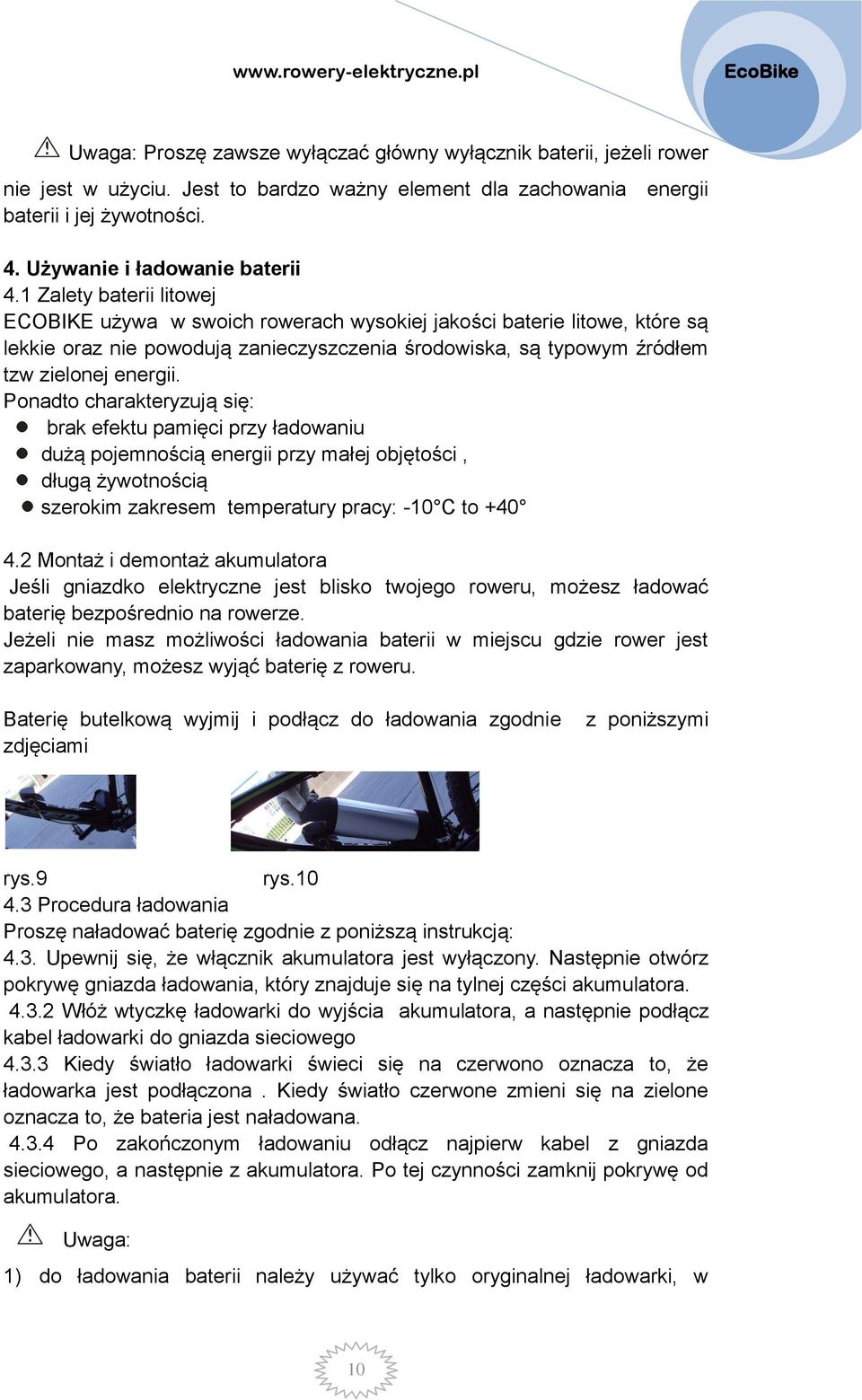 Ponadto charakteryzują się: brak efektu pamięci przy ładowaniu dużą pojemnością energii przy małej objętości, długą żywotnością szerokim zakresem temperatury pracy: -10 C to +40 4.