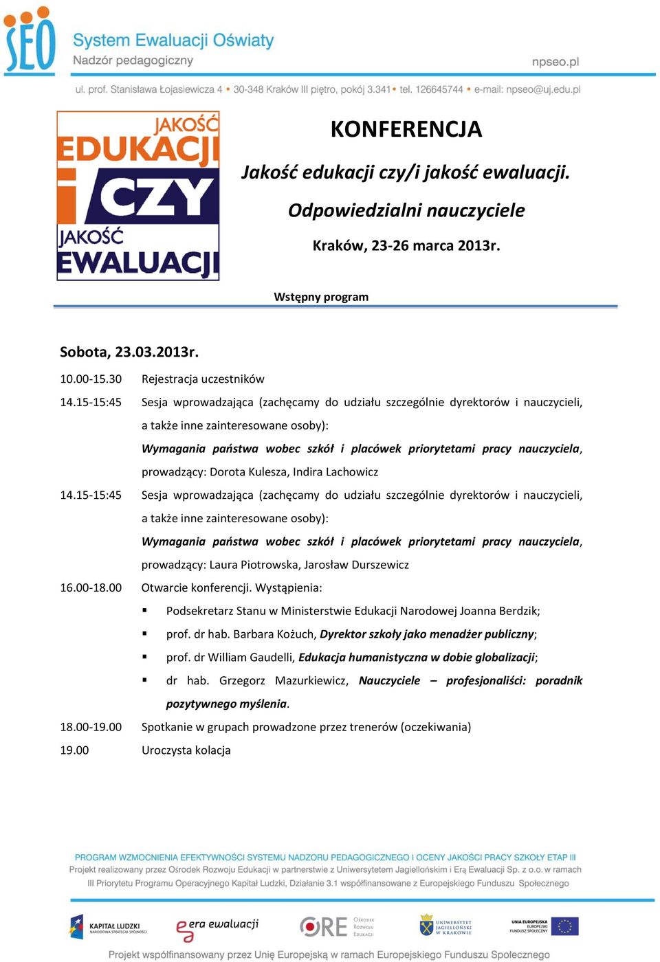 prowadzący: Dorota Kulesza, Indira Lachowicz 14. prowadzący: Laura Piotrowska, Jarosław Durszewicz 16.00-18.00 Otwarcie konferencji.