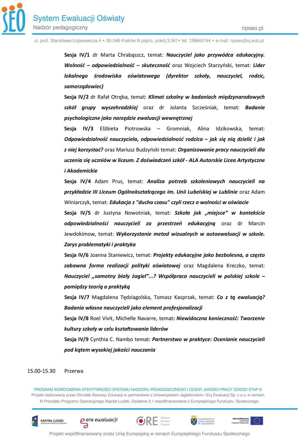Klimat szkolny w badaniach międzynarodowych szkół grupy wyszehradzkiej oraz dr Jolanta Szcześniak, temat: Badanie psychologiczne jako narzędzie ewaluacji wewnętrznej Sesja IV/3 Elżbieta Piotrowska