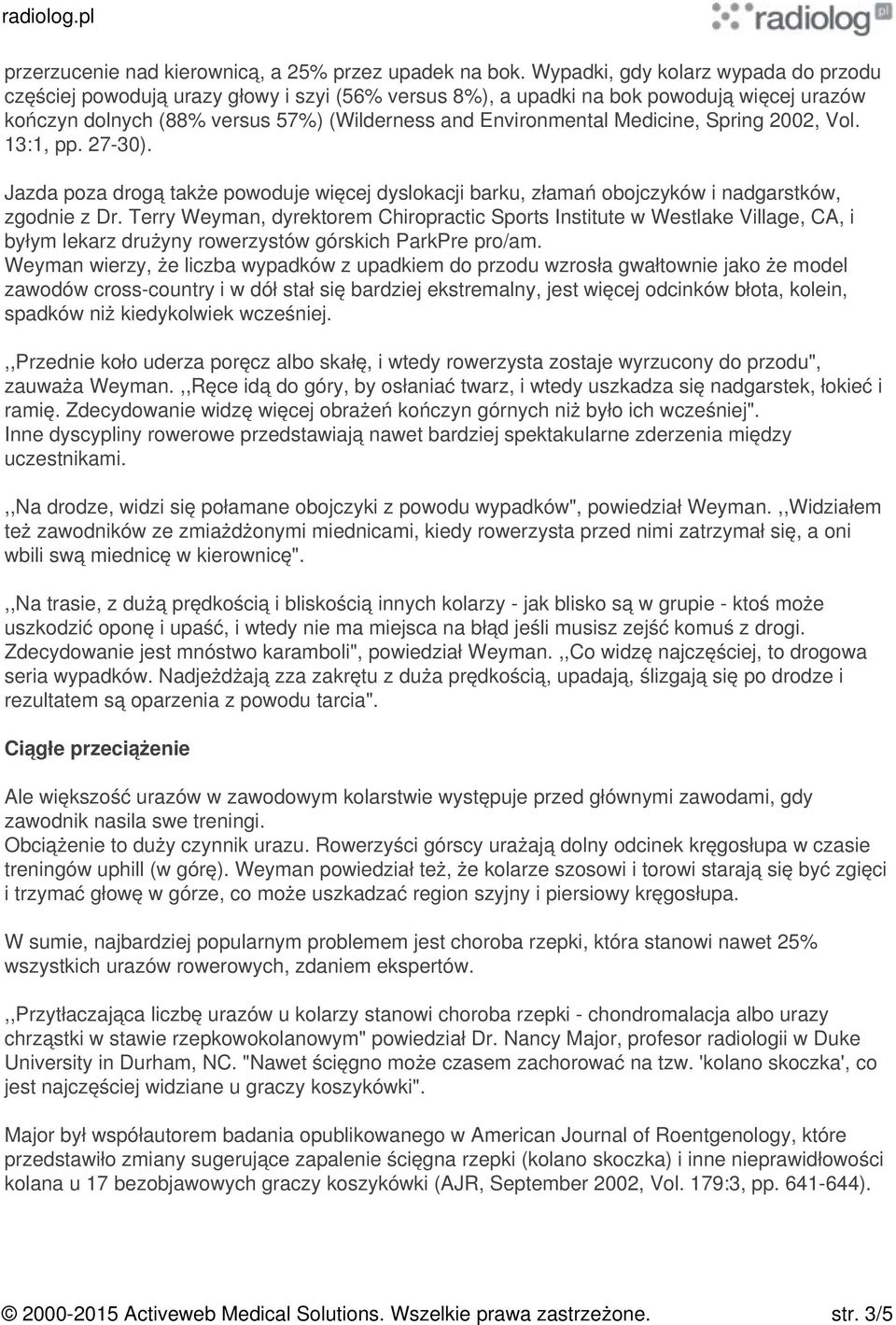 Medicine, Spring 2002, Vol. 13:1, pp. 27-30). Jazda poza drogą także powoduje więcej dyslokacji barku, złamań obojczyków i nadgarstków, zgodnie z Dr.