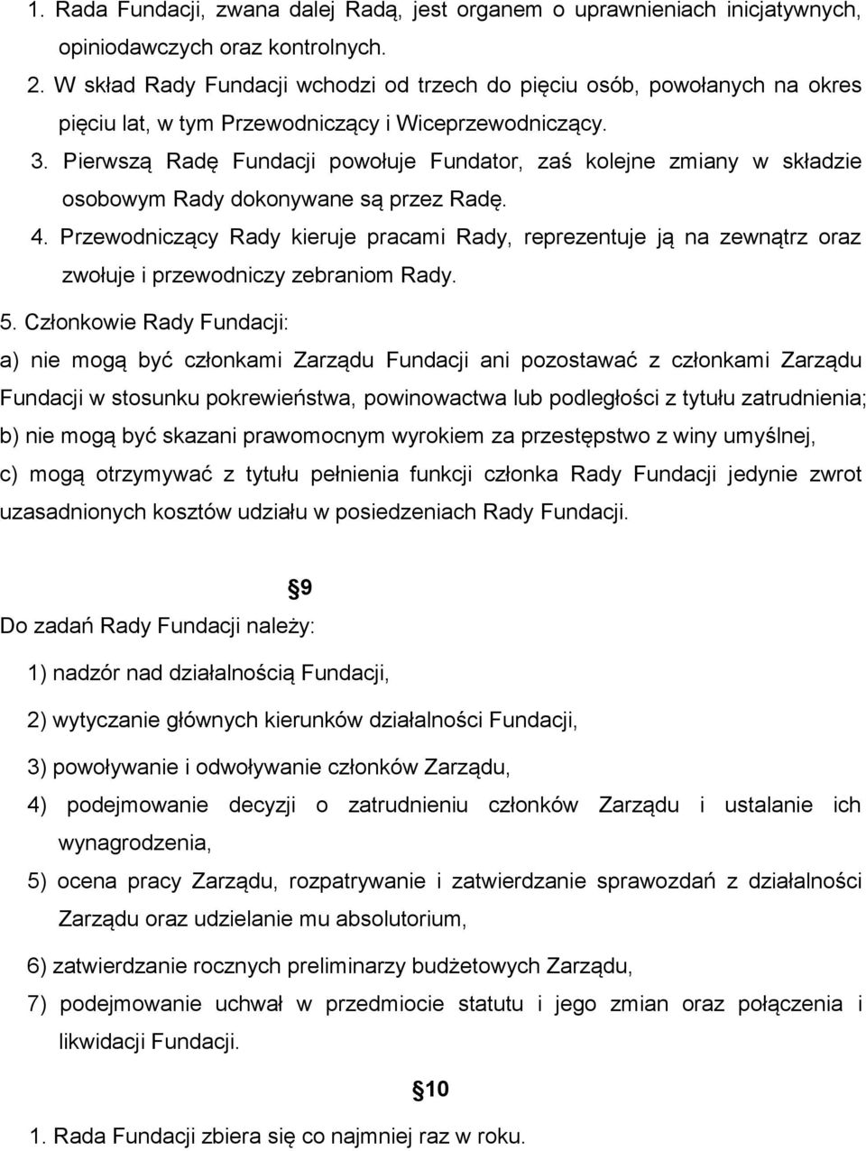 Pierwszą Radę Fundacji powołuje Fundator, zaś kolejne zmiany w składzie osobowym Rady dokonywane są przez Radę. 4.