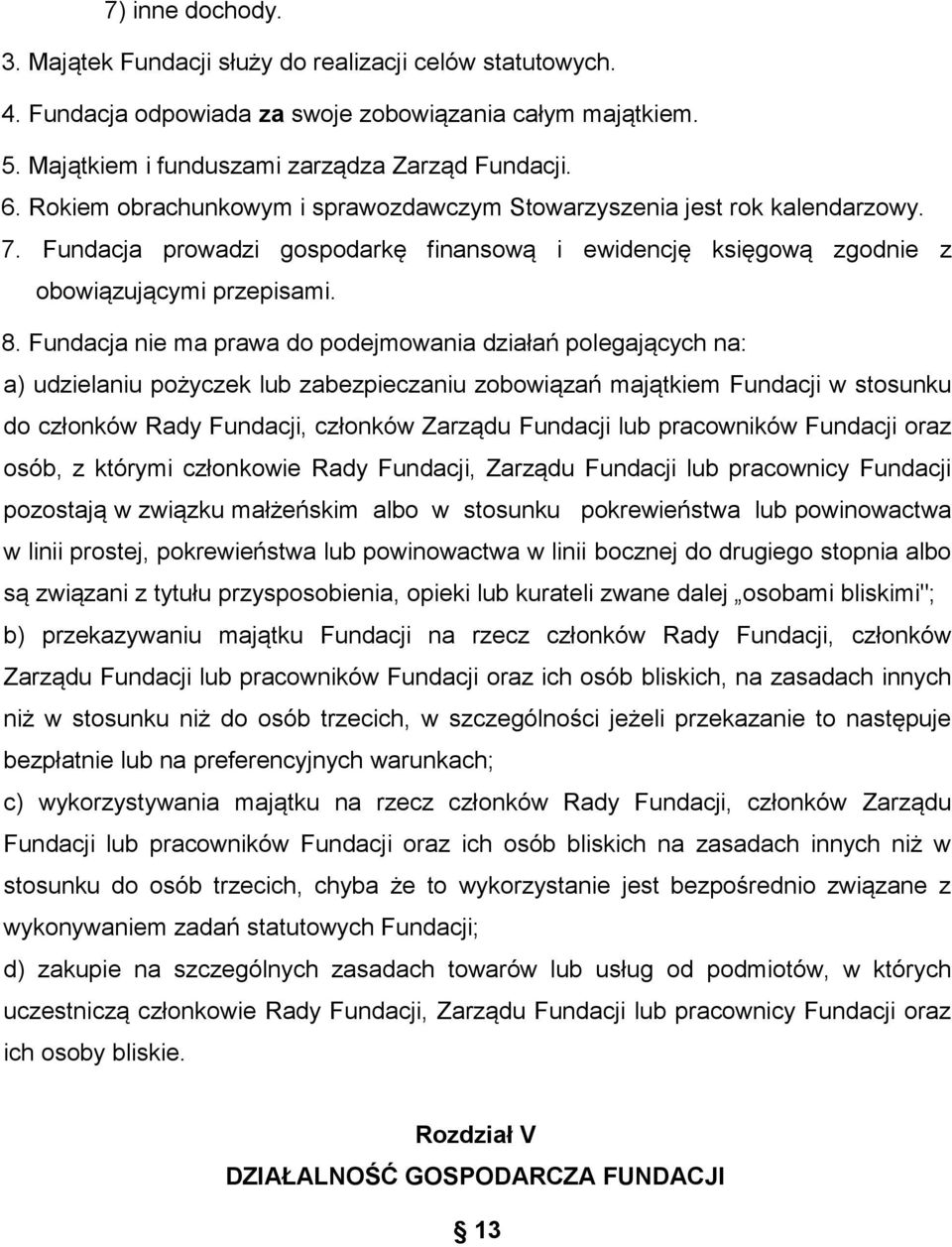 Fundacja nie ma prawa do podejmowania działań polegających na: a) udzielaniu pożyczek lub zabezpieczaniu zobowiązań majątkiem Fundacji w stosunku do członków Rady Fundacji, członków Zarządu Fundacji