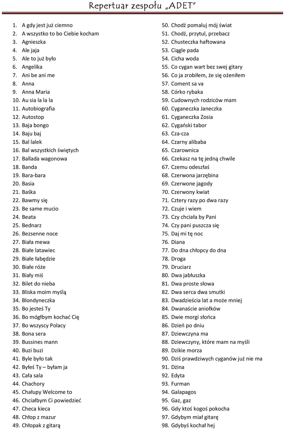 Bednarz 26. Bezsenne noce 27. Biała mewa 28. Białe latawiec 29. Białe łabędzie 30. Białe róże 31. Biały miś 32. Bilet do nieba 33. Bliska moim myślą 34. Blondyneczka 35. Bo jesteś Ty 36.