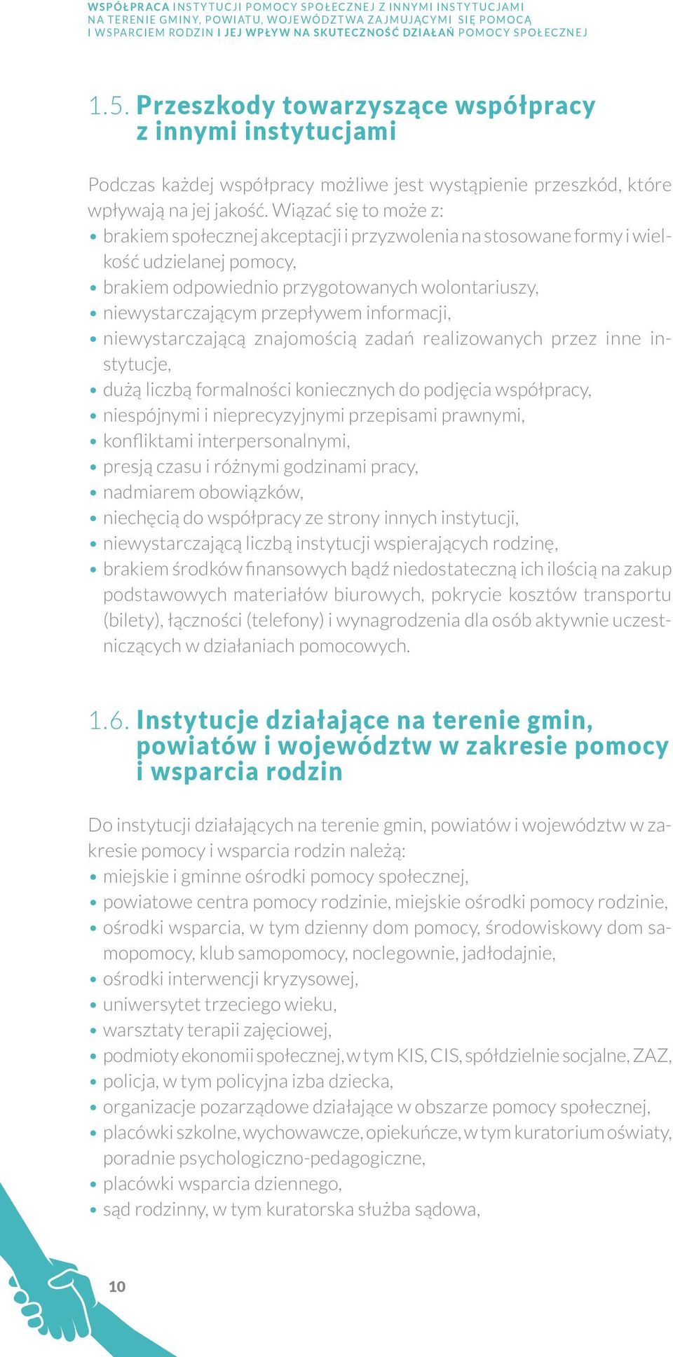 Wiązać się to może z: brakiem społecznej akceptacji i przyzwolenia na stosowane formy i wielkość udzielanej pomocy, brakiem odpowiednio przygotowanych wolontariuszy, niewystarczającym przepływem