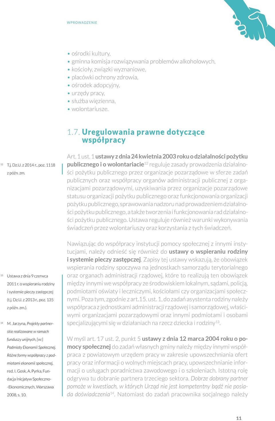 , poz. 135 z późn. zm.). 14 M. Jarzyna, Projekty partnerskie realizowane w ramach funduszy unijnych, [w:] Podmioty Ekonomii Społecznej. Różne formy współpracy z podmiotami ekonomii społecznej, red. I.