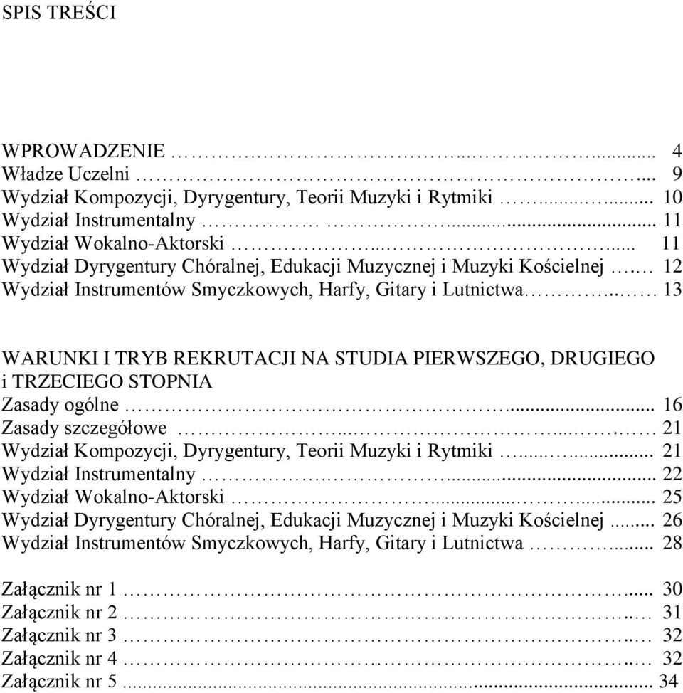 .. 13 WARUNKI I TRYB REKRUTACJI NA STUDIA PIERWSZEGO, DRUGIEGO i TRZECIEGO STOPNIA Zasady ogólne... 16 Zasady szczegółowe....... 21 Wydział Kompozycji, Dyrygentury, Teorii Muzyki i Rytmiki.