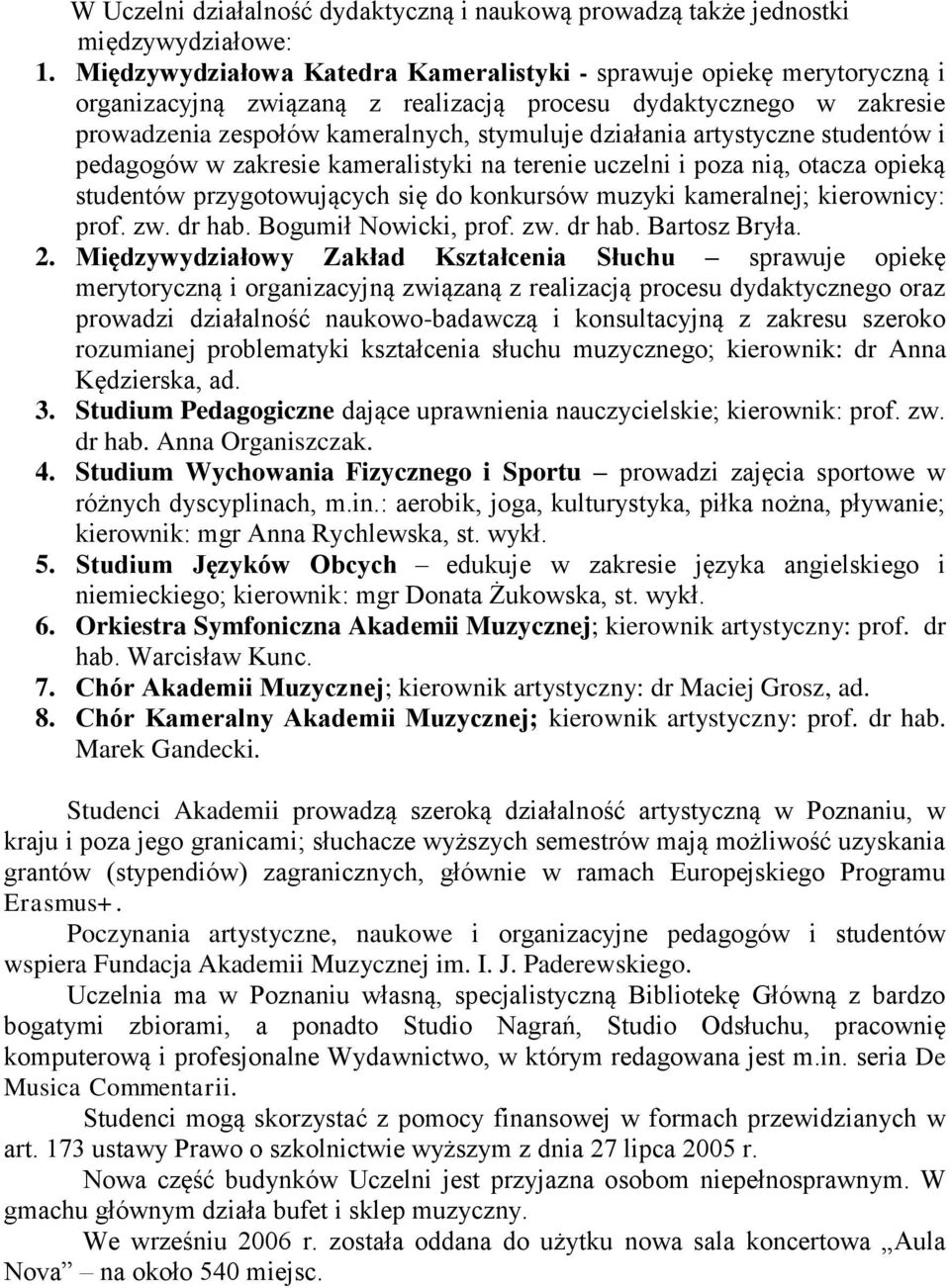 artystyczne studentów i pedagogów w zakresie kameralistyki na terenie uczelni i poza nią, otacza opieką studentów przygotowujących się do konkursów muzyki kameralnej; kierownicy: prof. zw. dr hab.