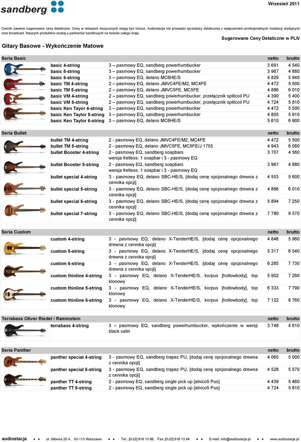 Gitary Basowe - Wykończenie Matowe Sugerowane Ceny Detaliczne w PLN Seria Basic Seria Bullet basic 4-string 3 pasmowy EQ, sandberg powerhumbucker 3 691 4 540 basic 5-string 3 pasmowy EQ, sandberg