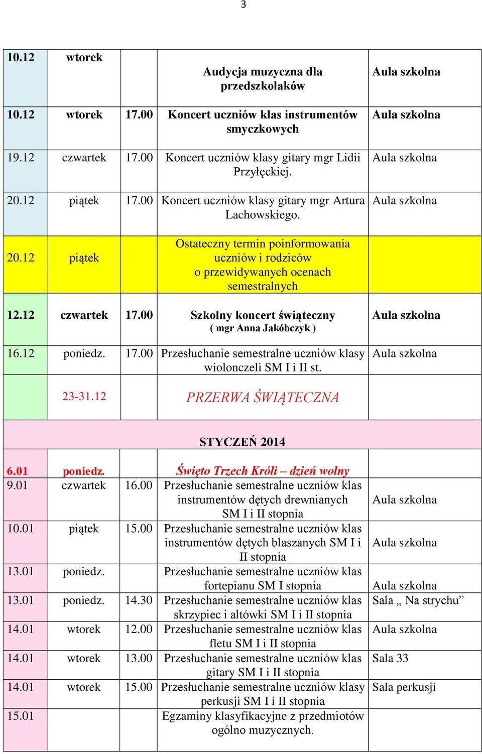 00 Szkolny koncert świąteczny ( mgr Anna Jakóbczyk ) 16.12 poniedz. 17.00 Przesłuchanie semestralne uczniów klasy wiolonczeli SM I i II st. 23-31.12 PRZERWA ŚWIĄTECZNA STYCZEŃ 2014 6.01 poniedz.