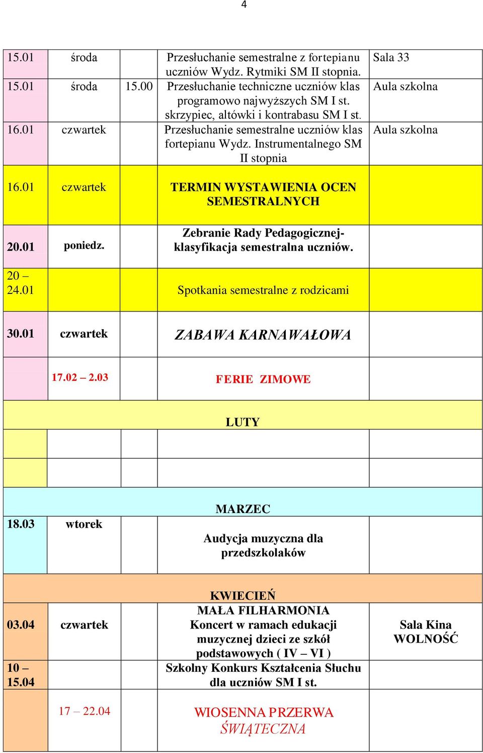 01 czwartek TERMIN WYSTAWIENIA OCEN SEMESTRALNYCH 20.01 poniedz. Zebranie Rady Pedagogicznejklasyfikacja semestralna uczniów. 20 24.01 Spotkania semestralne z rodzicami 30.