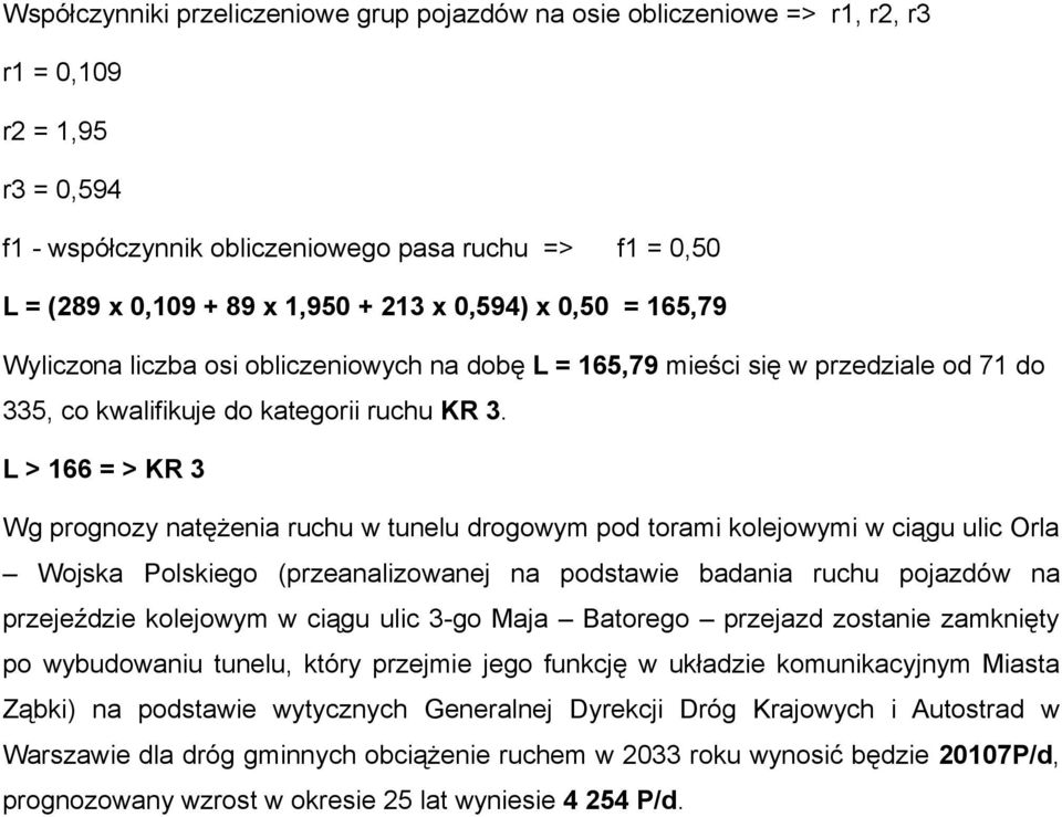 L > 166 = > KR 3 Wg prognozy natężenia ruchu w tunelu drogowym pod torami kolejowymi w ciągu ulic Orla Wojska Polskiego (przeanalizowanej na podstawie badania ruchu pojazdów na przejeździe kolejowym