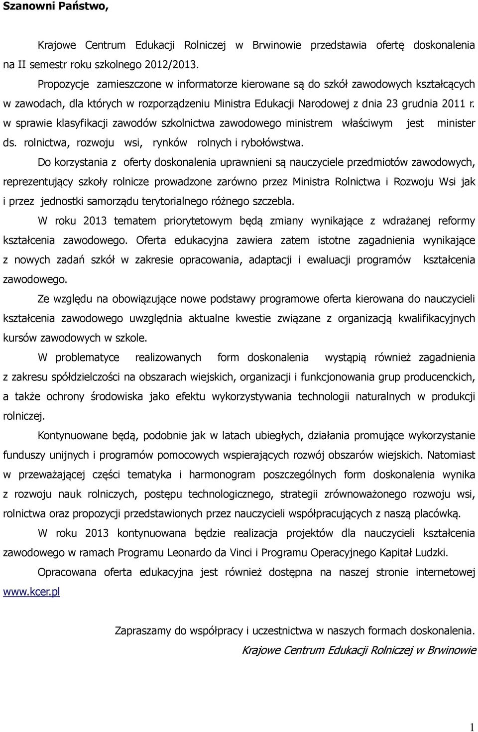 w sprawie klasyfikacji zawodów szkolnictwa zawodowego ministrem właściwym jest minister ds. rolnictwa, rozwoju wsi, rynków rolnych i rybołówstwa.