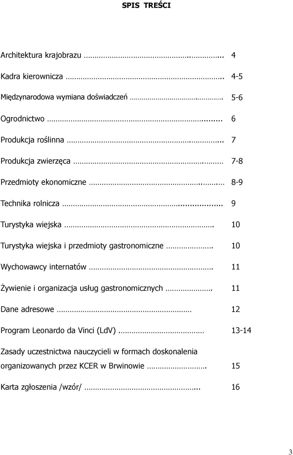 10 Turystyka wiejska i przedmioty gastronomiczne. 10 Wychowawcy internatów. 11 Żywienie i organizacja usług gastronomicznych.
