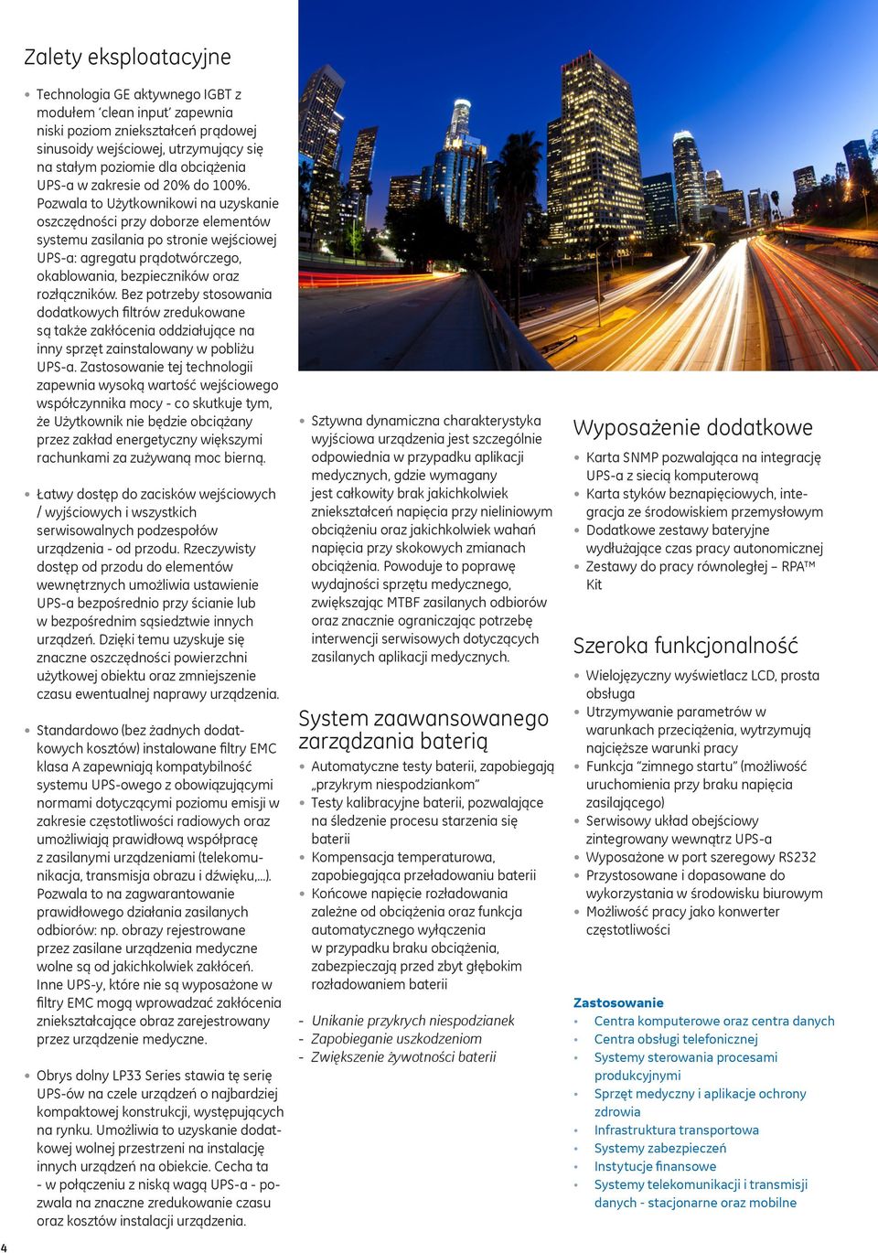 Pozwala to Użytkownikowi na uzyskanie oszczędności przy doborze elementów systemu zasilania po stronie wejściowej UPS-a: agregatu prądotwórczego, okablowania, bezpieczników oraz rozłączników.