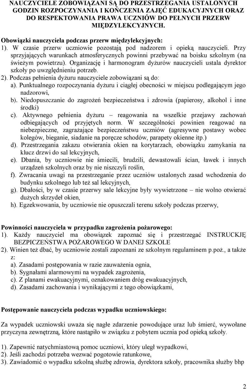 Przy sprzyjających warunkach atmosferycznych powinni przebywać na boisku szkolnym (na świeżym powietrzu). Organizację i harmonogram dyżurów nauczycieli ustala dyrektor szkoły po uwzględnieniu potrzeb.