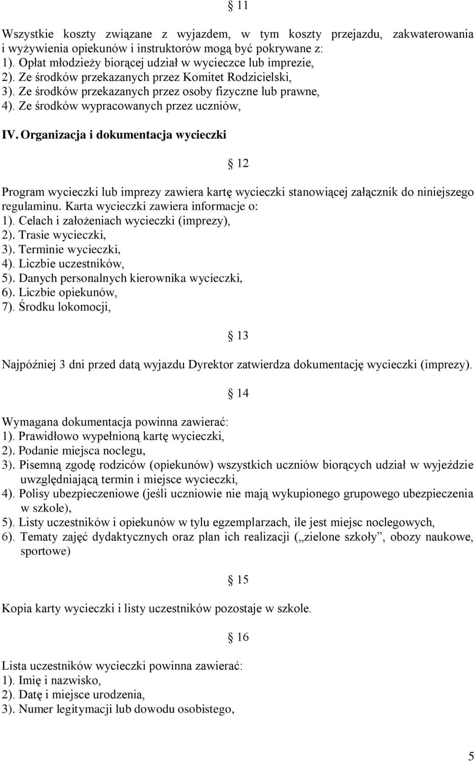 Ze środków wypracowanych przez uczniów, IV. Organizacja i dokumentacja wycieczki 12 Program wycieczki lub imprezy zawiera kartę wycieczki stanowiącej załącznik do niniejszego regulaminu.