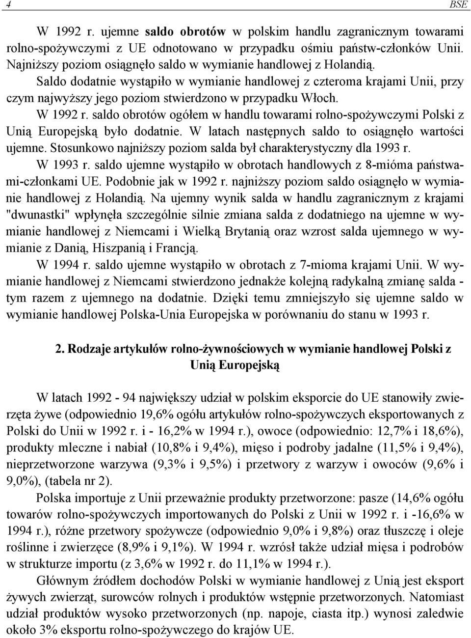 W 1992 r. saldo obrotów ogółem w handlu towarami rolno-spożywczymi Polski z Unią Europejską było dodatnie. W latach następnych saldo to osiągnęło wartości ujemne.