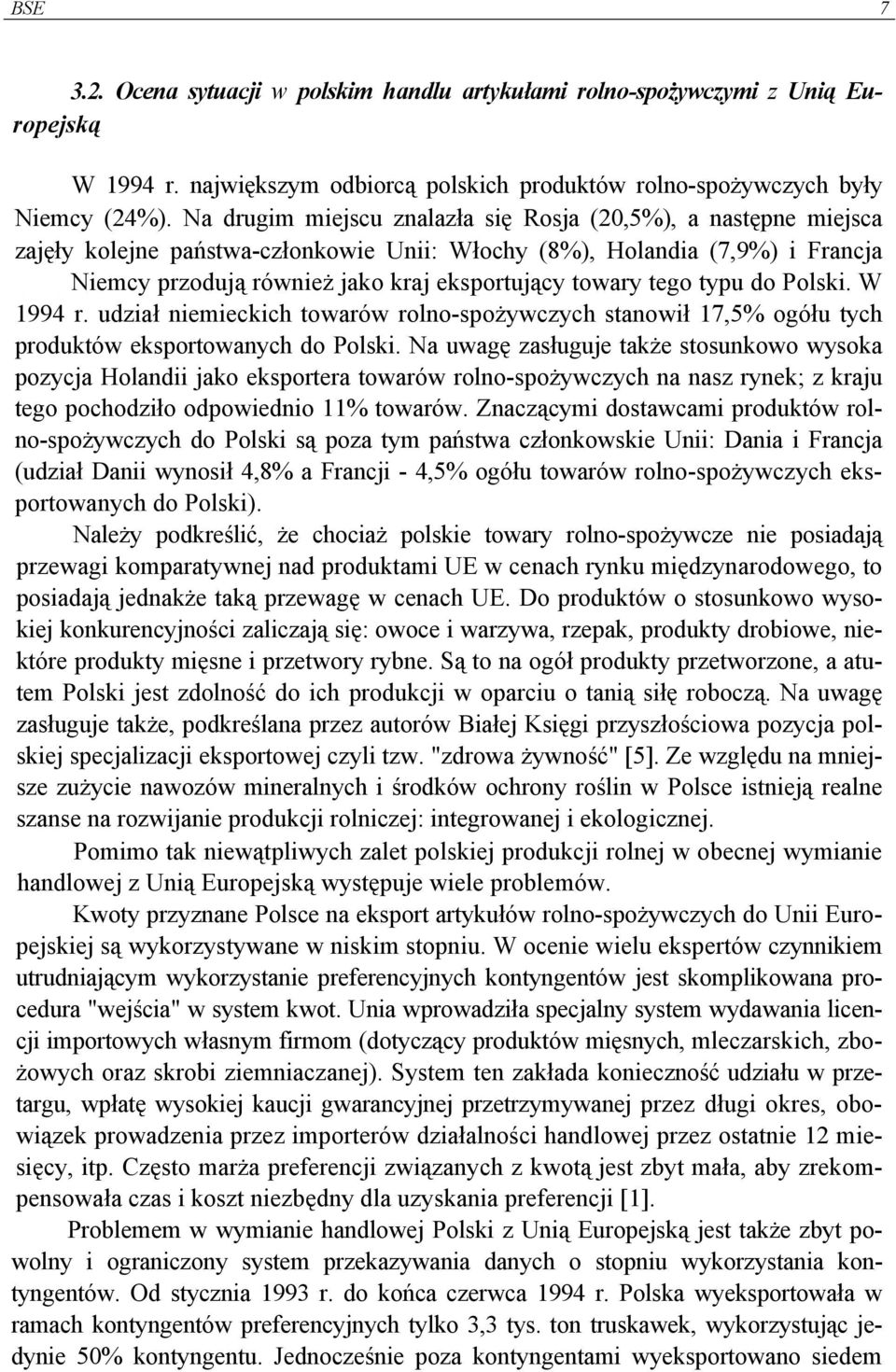 Niemcy przodują również jako kraj eksportujący towary tego typu do Polski. W 1994 r. udział niemieckich towarów rolno-spożywczych stanowił 17,5% ogółu tych produktów eksportowanych do Polski.