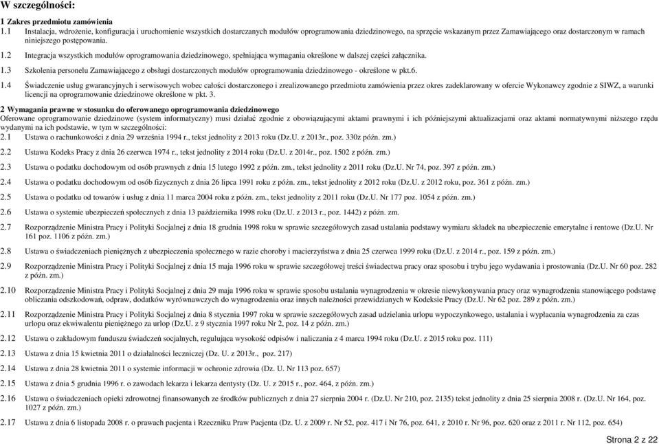 postępowania. 1.2 Integracja wszystkich modułów oprogramowania dziedzinowego, spełniająca wymagania określone w dalszej części załącznika. 1.3 Szkolenia personelu Zamawiającego z obsługi dostarczonych modułów oprogramowania dziedzinowego - określone w pkt.