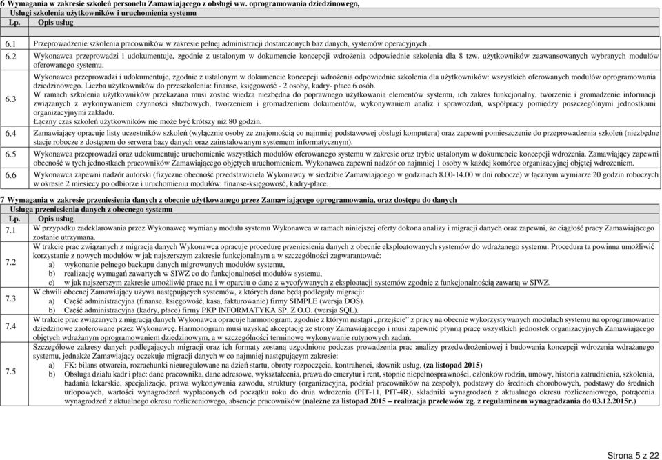 2 Wykonawca przeprowadzi i udokumentuje, zgodnie z ustalonym w dokumencie koncepcji wdrożenia odpowiednie szkolenia dla 8 tzw. użytkowników zaawansowanych wybranych modułów oferowanego systemu.