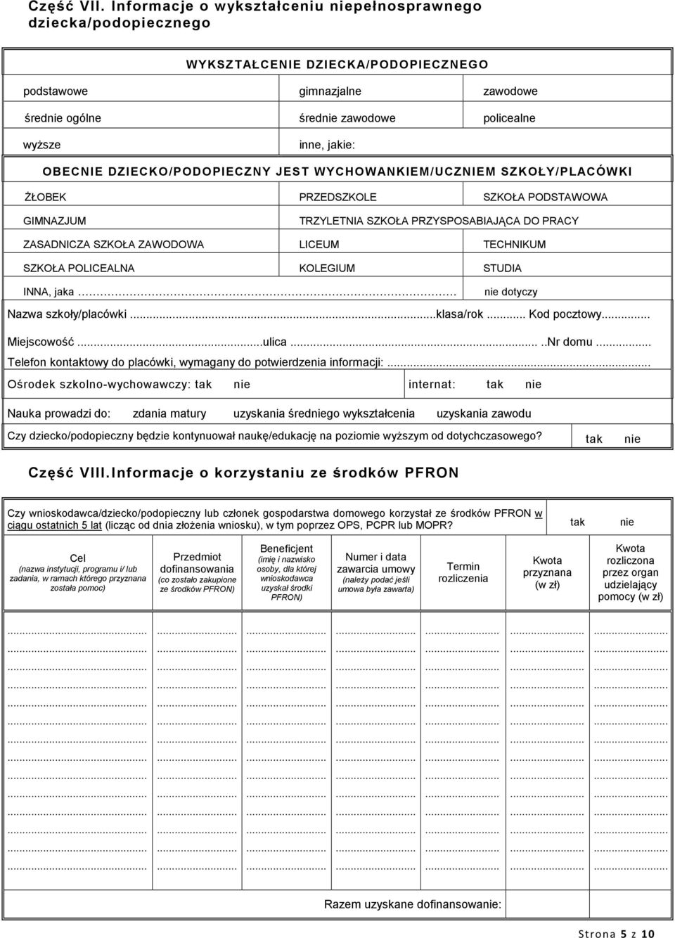 OBECNIE DZIECKO/PODOPIECZNY JEST WYCHOWANKIEM/UCZNIEM SZKOŁY/PLACÓWKI śłobek PRZEDSZKOLE SZKOŁA PODSTAWOWA GIMNAZJUM TRZYLETNIA SZKOŁA PRZYSPOSABIAJĄCA DO PRACY ZASADNICZA SZKOŁA ZAWODOWA LICEUM