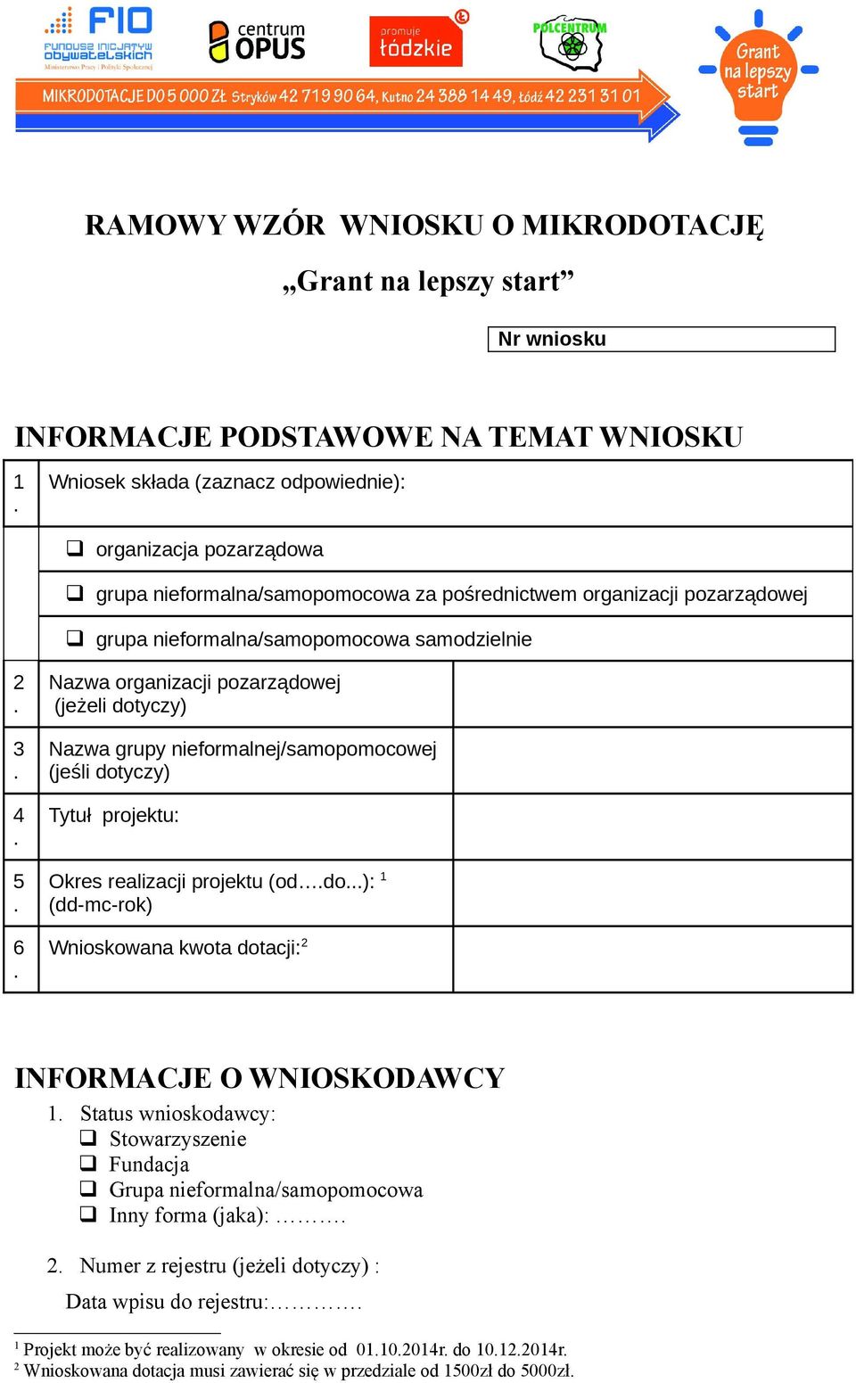 nieformalnej/samopomocowej (jeśli dotyczy) Tytuł projektu: Okres realizacji projektu (oddo): 1 (dd-mc-rok) Wnioskowana kwota dotacji: 2 INFORMACJE O WNIOSKODAWCY 1 Status wnioskodawcy: Stowarzyszenie