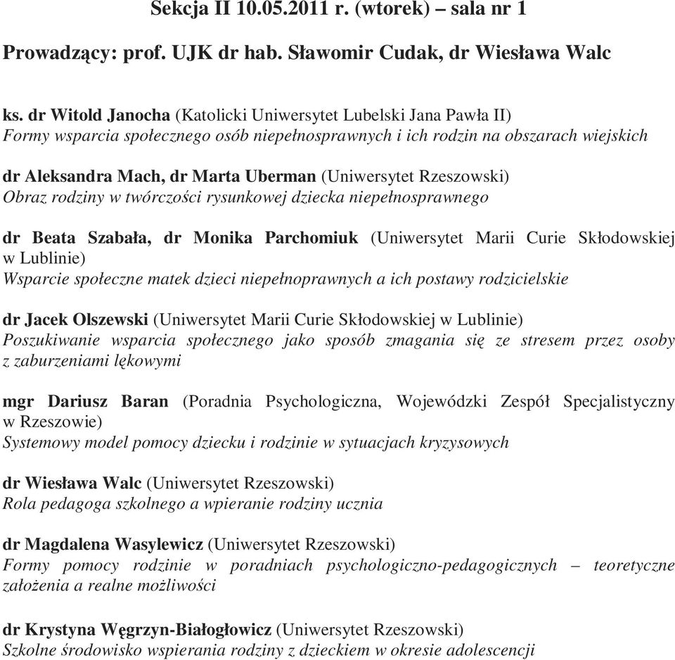 (Uniwersytet Rzeszowski) Obraz rodziny w twórczości rysunkowej dziecka niepełnosprawnego dr Beata Szabała, dr Monika Parchomiuk (Uniwersytet Marii Curie Skłodowskiej w Lublinie) Wsparcie społeczne