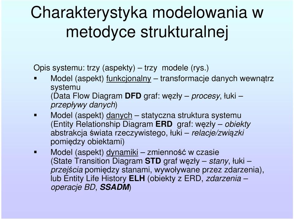statyczna struktura systemu (Entity Relationship Diagram ERD graf: węzły obiekty abstrakcja świata rzeczywistego, łuki relacje/związki pomiędzy obiektami)