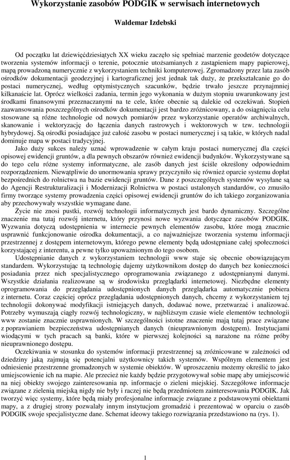 Zgromadzony przez lata zasób orodków dokumentacji geodezyjnej i kartograficznej jest jednak tak duy, e przekształcanie go do postaci numerycznej, według optymistycznych szacunków, bdzie trwało