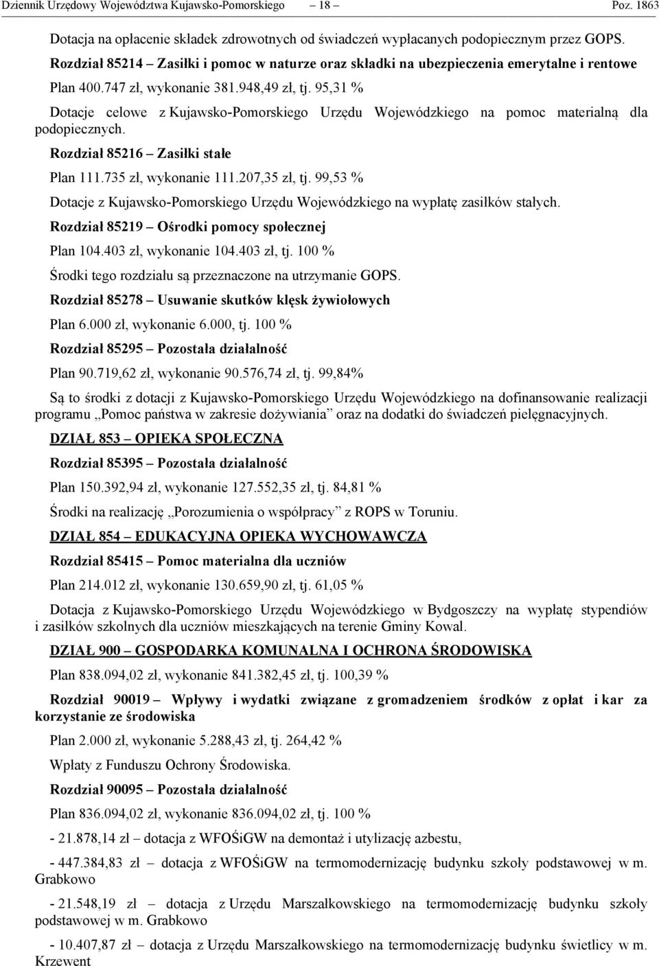 95,31 % Dotacje celowe z Kujawsko-Pomorskiego Urzędu Wojewódzkiego na pomoc materialną dla podopiecznych. Rozdział 85216 Zasiłki stałe Plan 111.735 zł, wykonanie 111.207,35 zł, tj.
