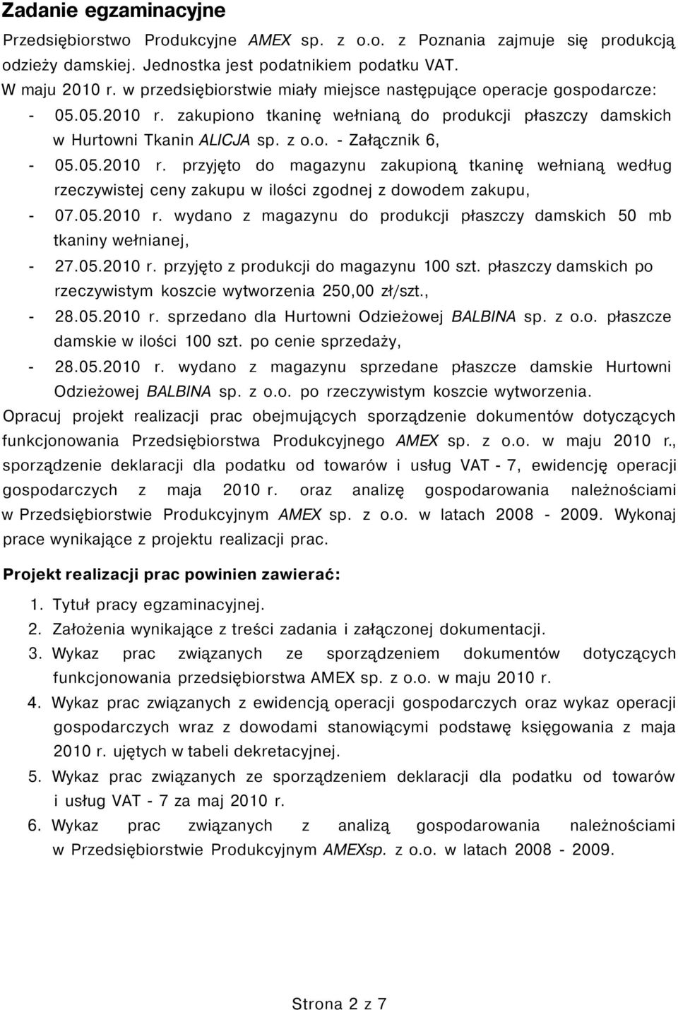 05.2010 r. przyjęto do magazynu zakupioną tkaninę wełnianą według rzeczywistej ceny zakupu w ilości zgodnej z dowodem zakupu, - 07.05.2010 r. wydano z magazynu do produkcji płaszczy damskich 50 mb tkaniny wełnianej, - 27.