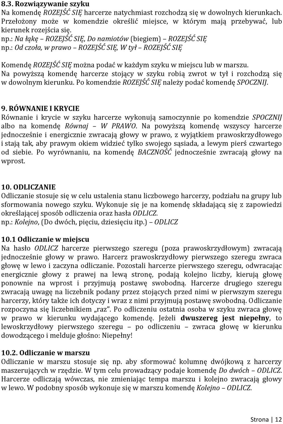 : Od czoła, w prawo ROZEJŚĆ SIĘ, W tył ROZEJŚĆ SIĘ Komendę ROZEJŚĆ SIĘ można podać w każdym szyku w miejscu lub w marszu.