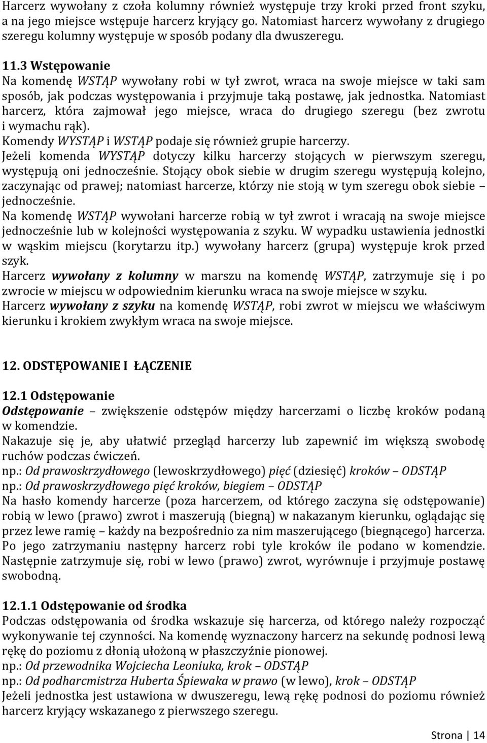 3 Wstępowanie Na komendę WSTĄP wywołany robi w tył zwrot, wraca na swoje miejsce w taki sam sposób, jak podczas występowania i przyjmuje taką postawę, jak jednostka.