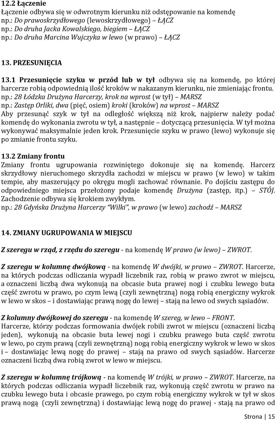 1 Przesunięcie szyku w przód lub w tył odbywa się na komendę, po której harcerze robią odpowiednią ilość kroków w nakazanym kierunku, nie zmieniając frontu. np.