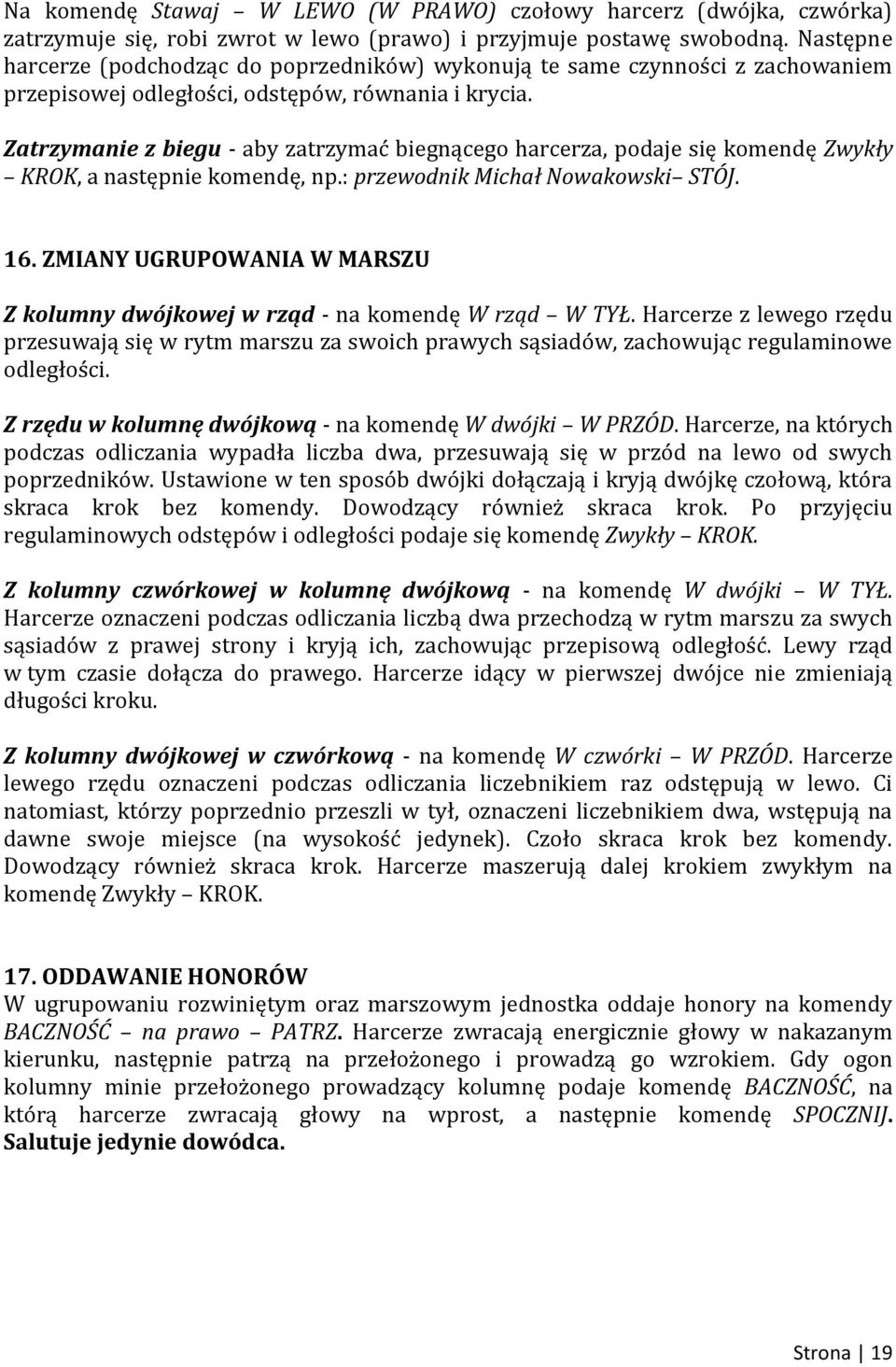 Zatrzymanie z biegu - aby zatrzymać biegnącego harcerza, podaje się komendę Zwykły KROK, a następnie komendę, np.: przewodnik Michał Nowakowski STÓJ. 16.