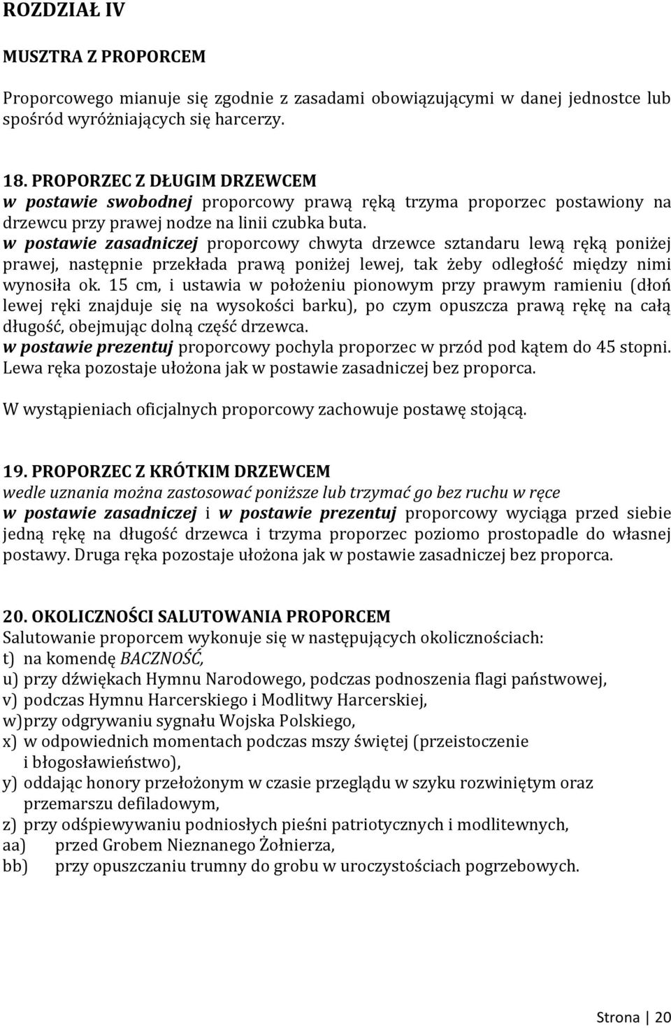 w postawie zasadniczej proporcowy chwyta drzewce sztandaru lewą ręką poniżej prawej, następnie przekłada prawą poniżej lewej, tak żeby odległość między nimi wynosiła ok.