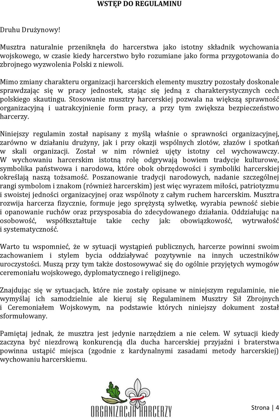 Mimo zmiany charakteru organizacji harcerskich elementy musztry pozostały doskonale sprawdzając się w pracy jednostek, stając się jedną z charakterystycznych cech polskiego skautingu.