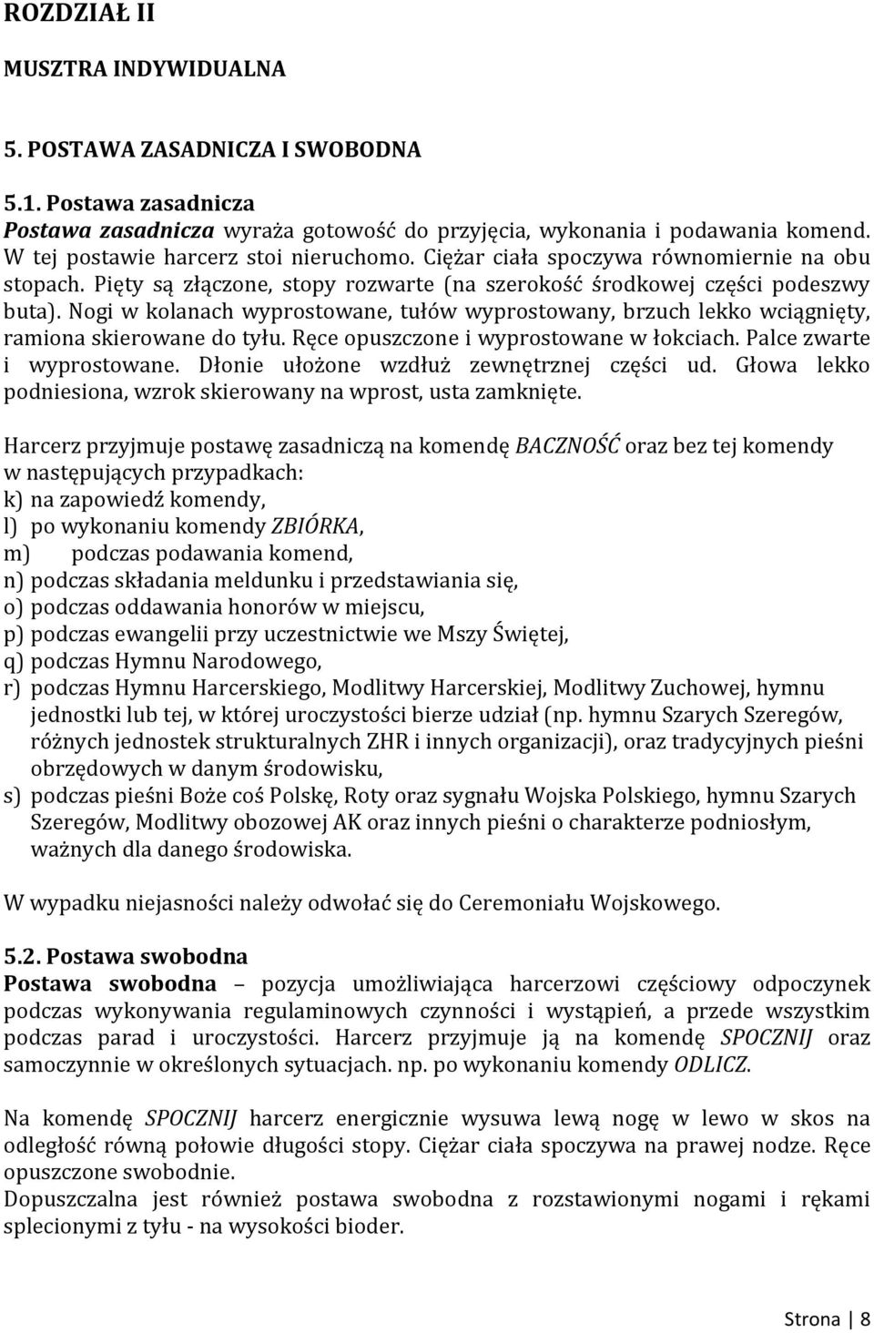 Nogi w kolanach wyprostowane, tułów wyprostowany, brzuch lekko wciągnięty, ramiona skierowane do tyłu. Ręce opuszczone i wyprostowane w łokciach. Palce zwarte i wyprostowane.