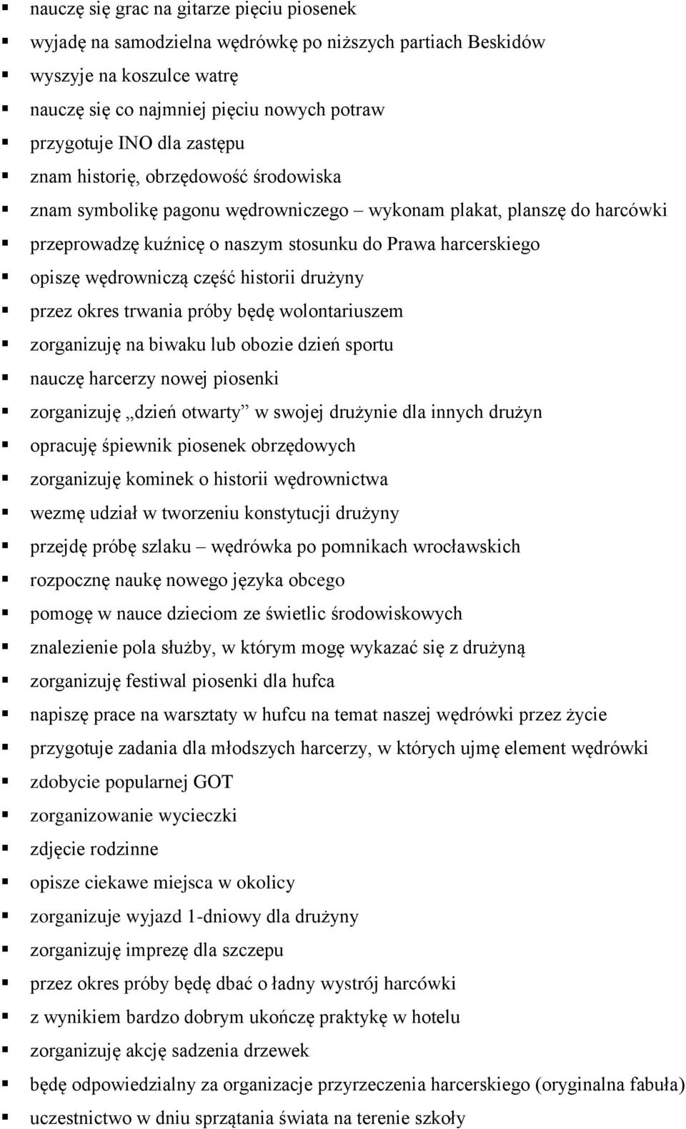 część historii drużyny przez okres trwania próby będę wolontariuszem zorganizuję na biwaku lub obozie dzień sportu nauczę harcerzy nowej piosenki zorganizuję dzień otwarty w swojej drużynie dla