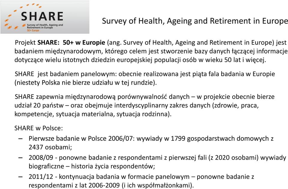 populacji osób w wieku 50 lat i więcej. SHARE jest badaniem panelowym: obecnie realizowana jest piąta fala badania w Europie (niestety Polska nie bierze udziału w tej rundzie).