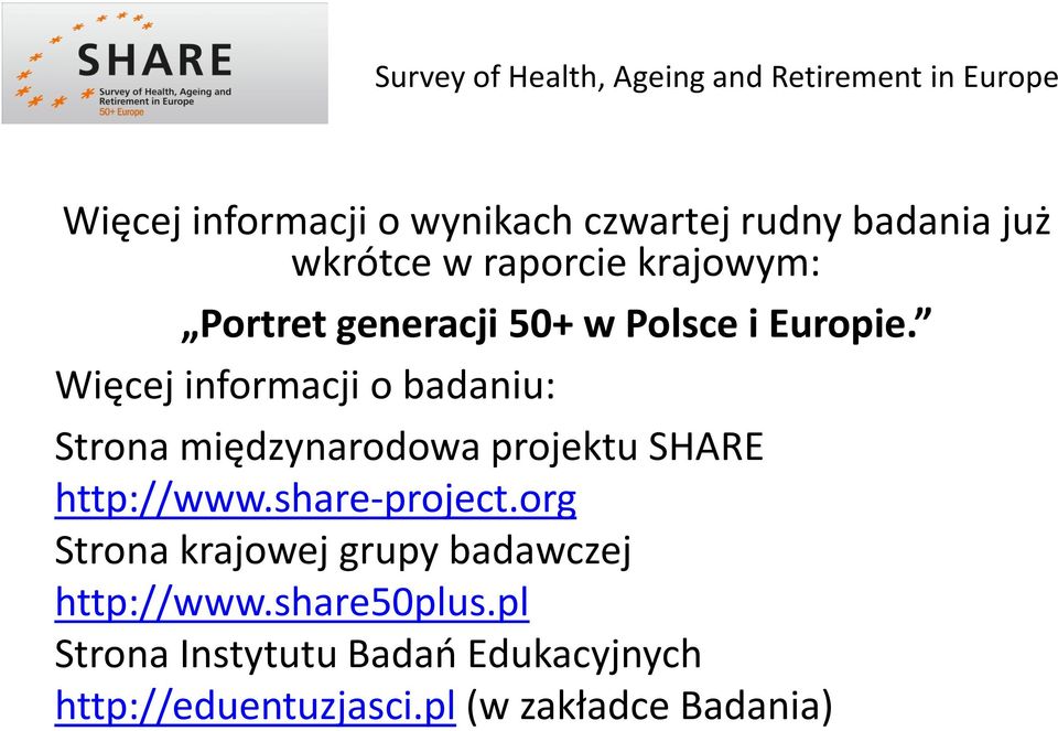 Więcej informacji o badaniu: Strona międzynarodowa projektu SHARE http://www.share-project.