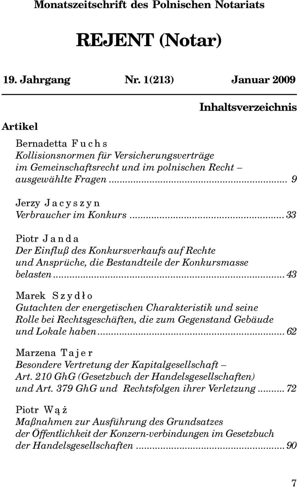 .. 9 Jerzy Jacyszyn Verbraucher im Konkurs... 33 Piotr Janda Der Einfluß des Konkursverkaufs auf Rechte und Ansprüche, die Bestandteile der Konkursmasse belasten.