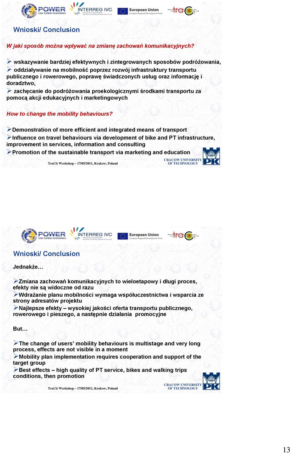 informację i doradztwo, zachęcanie do podróżowania proekologicznymi środkami transportu za pomocą akcji edukacyjnych i marketingowych How to change the mobility behaviours?