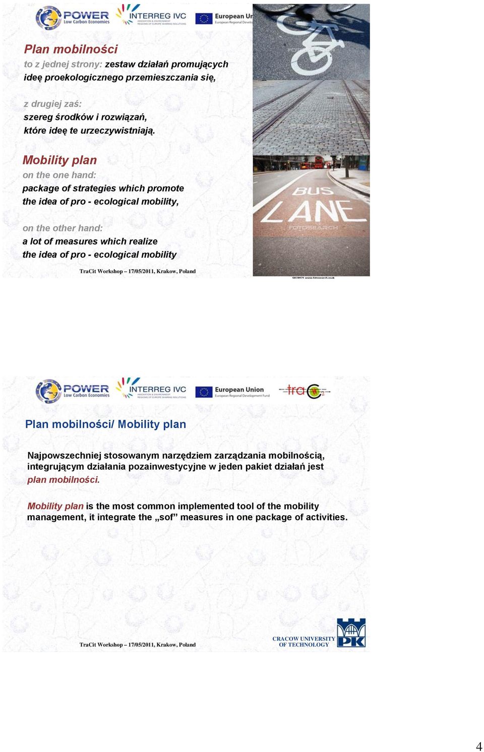 Mobility plan on the one hand: package of strategies which promote the idea of pro - ecological mobility, on the other hand: a lot of measures which realize the idea of pro