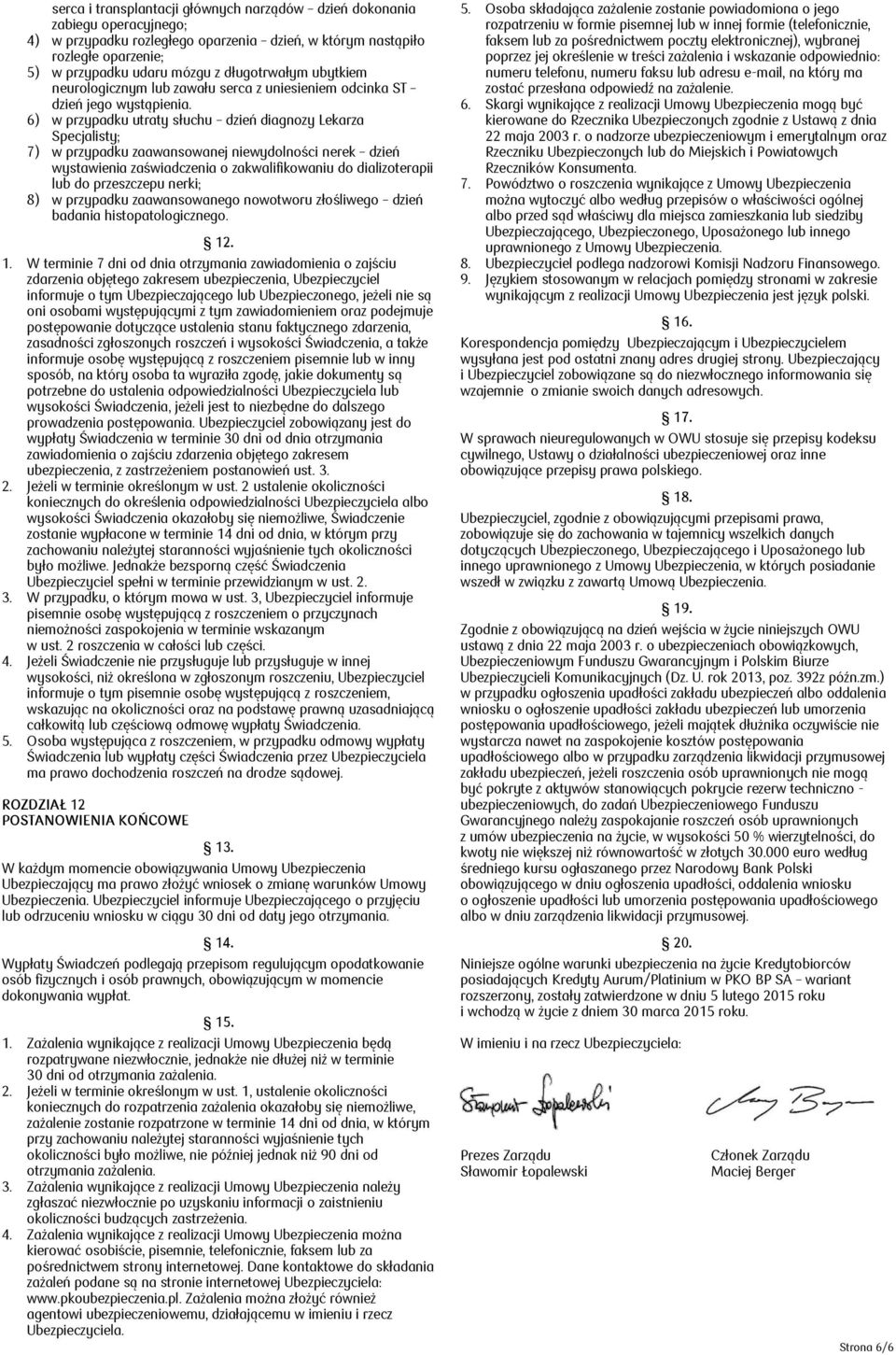 6) w przypadku utraty słuchu dzień diagnozy Lekarza Specjalisty; 7) w przypadku zaawansowanej niewydolności nerek dzień wystawienia zaświadczenia o zakwalifikowaniu do dializoterapii lub do