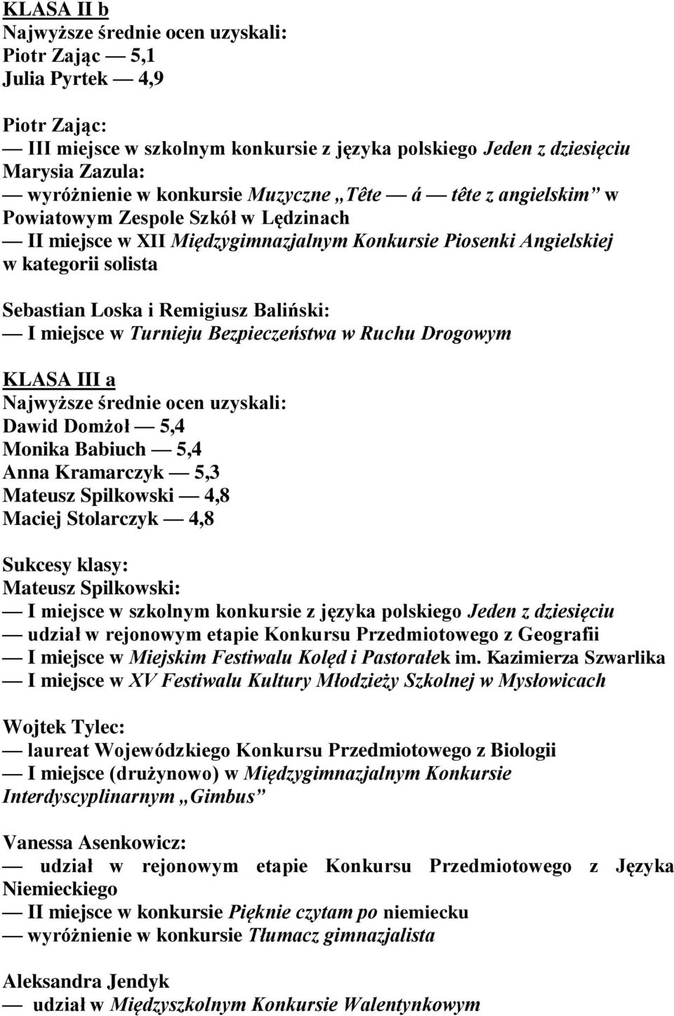 Bezpieczeństwa w Ruchu Drogowym KLASA III a Dawid Domżoł 5,4 Monika Babiuch 5,4 Anna Kramarczyk 5,3 Mateusz Spilkowski 4,8 Maciej Stolarczyk 4,8 Mateusz Spilkowski: I miejsce w szkolnym konkursie z