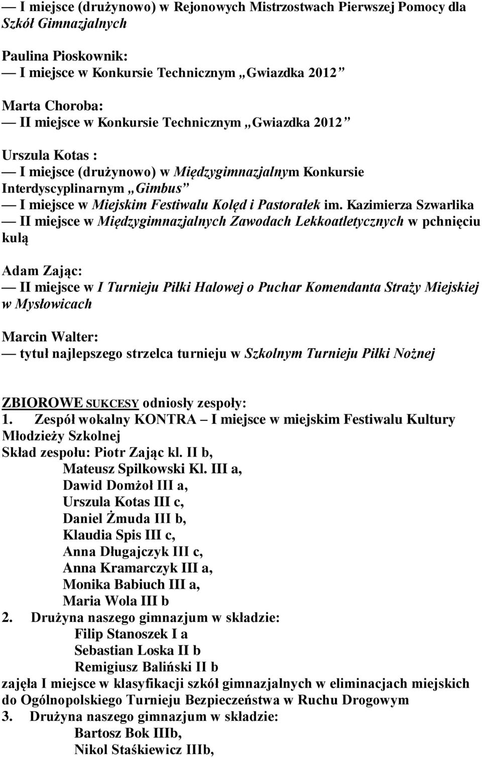 Kazimierza Szwarlika II miejsce w Międzygimnazjalnych Zawodach Lekkoatletycznych w pchnięciu kulą Adam Zając: II miejsce w I Turnieju Piłki Halowej o Puchar Komendanta Straży Miejskiej w Mysłowicach